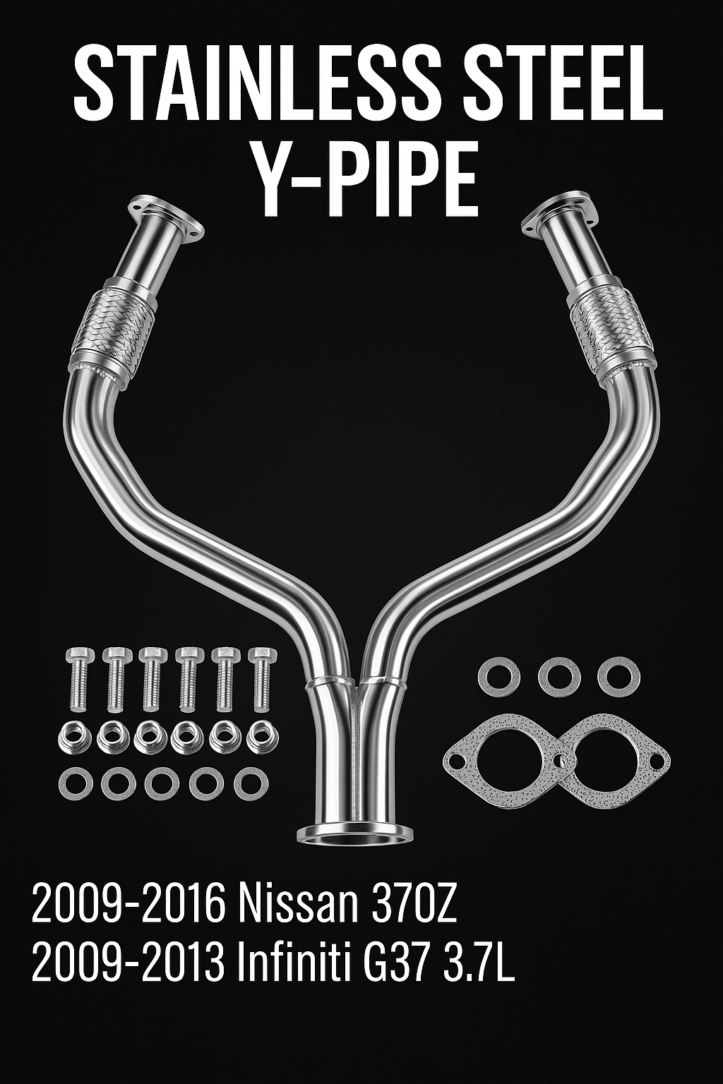 2009-2016 Nissan 370Z, 2009-2013 Infiniti G37 3.7L Stainless Steel X/Y Flex Exhaust Pipe